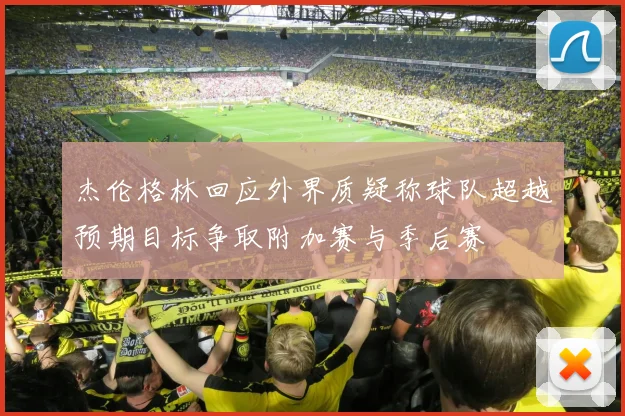 杰伦格林回应外界质疑称球队超越预期目标争取附加赛与季后赛