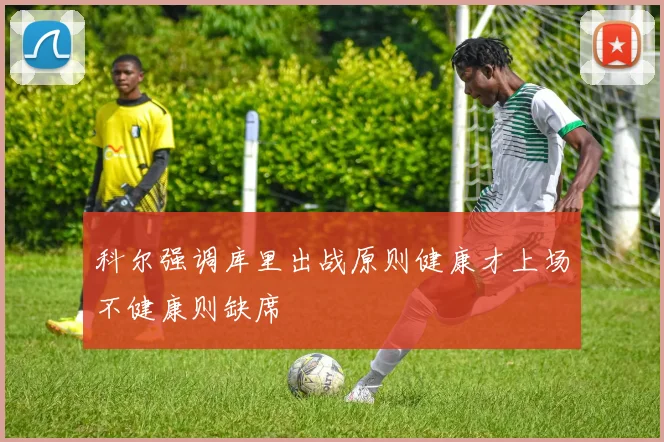 科尔强调库里出战原则健康才上场不健康则缺席