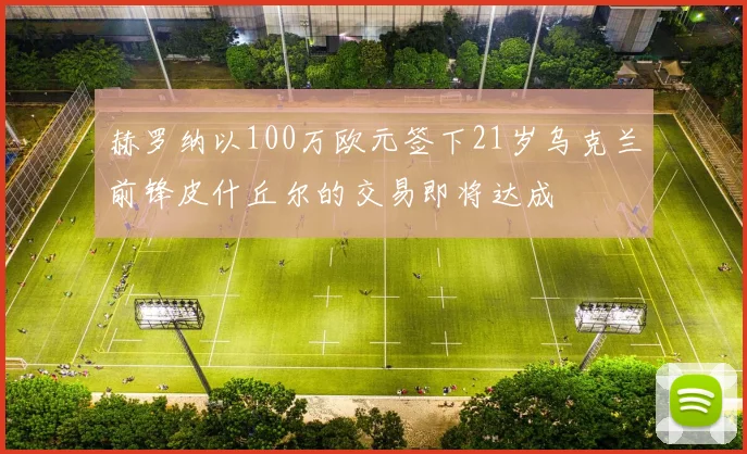 赫罗纳以100万欧元签下21岁乌克兰前锋皮什丘尔的交易即将达成